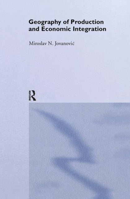 Book cover of: Geography of Production and Economic Integration. By: Miros Jovanovic