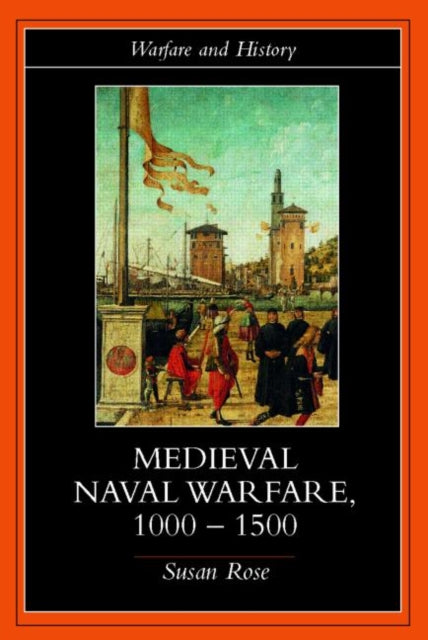 Book cover of: Medieval Naval Warfare 1000-1500. By: Susan Rose