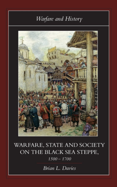 Book cover of: Warfare, State and Society on the Black Sea Steppe, 1500-1700. By: Brian Davies