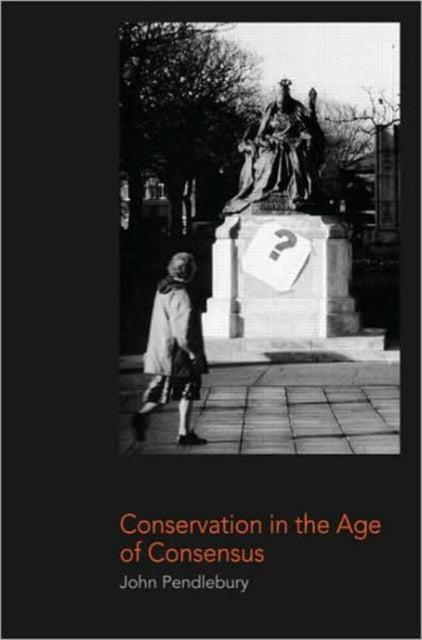 Book cover of: Conservation in the Age of Consensus. By: John Pendlebury, John R. Pendlebury