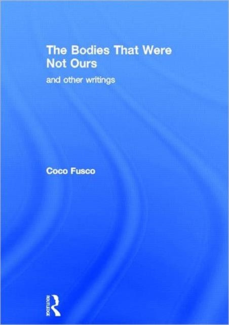 Book cover of: Bodies That Were Not Ours. By: Coco Fusco