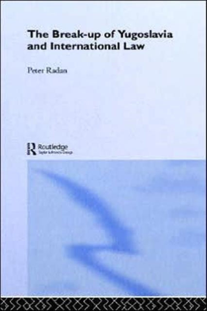 Book cover of: Break-up of Yugoslavia and International Law. By: Peter Radan
