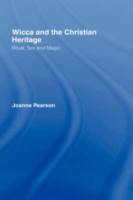 Book cover of: Wicca and the Christian Heritage. By: Joanne Pearson, Joanne Overend