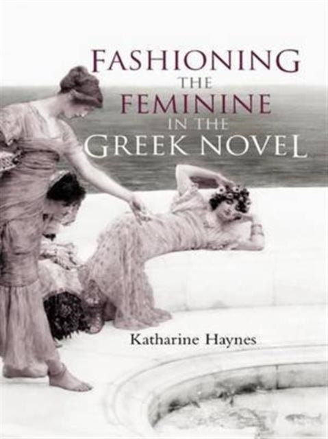 Book cover of: Fashioning the Feminine in the Greek Novel