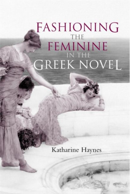 Book cover of: Fashioning the Feminine in the Greek Novel