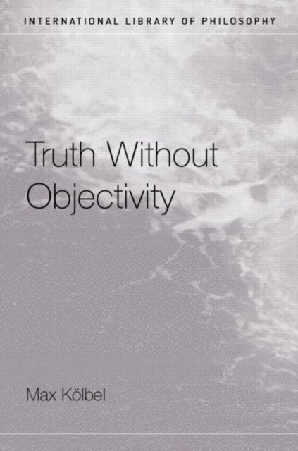Book cover of: Truth Without Objectivity. By: Max Kölbel