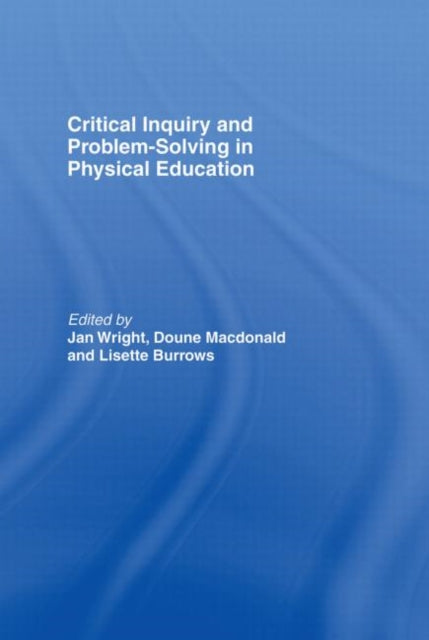 Book cover of: Critical Inquiry and Problem Solving in Physical Education. By: Jan Wright