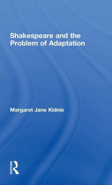 Book cover of: Shakespeare and the Problem of Adaptation. By: Margaret Jane Kidnie, M. J. Kidnie