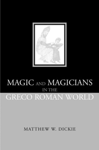Book cover of: Magic and Magicians in the Greco-Roman World. By: Matthew Dickie