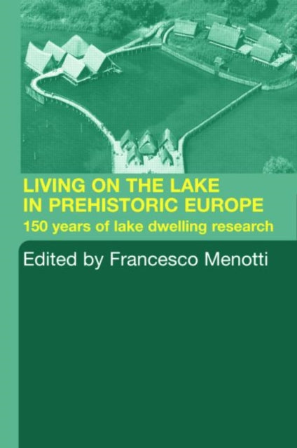 Book cover of: Living on the Lake in Prehistoric Europe. By: F. Menotti