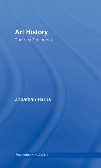 Book cover of: Art History: The Key Concepts. By: Harris, Jonathan, Jonatha Harris