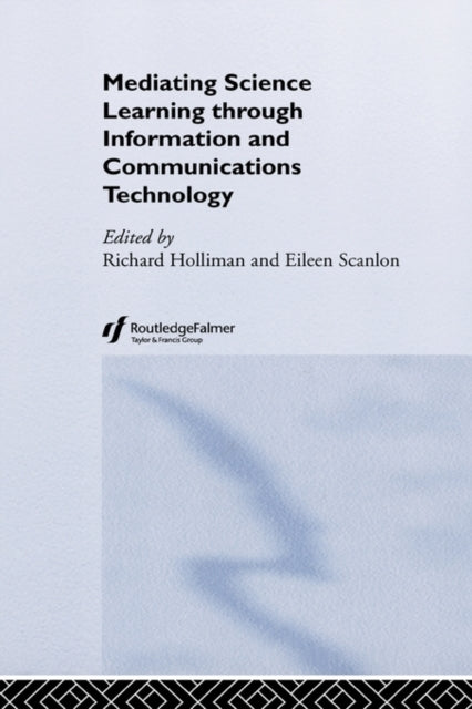 Book cover of: Mediating Science Learning through Information and Communications Technology. By: Eileen Scanlon