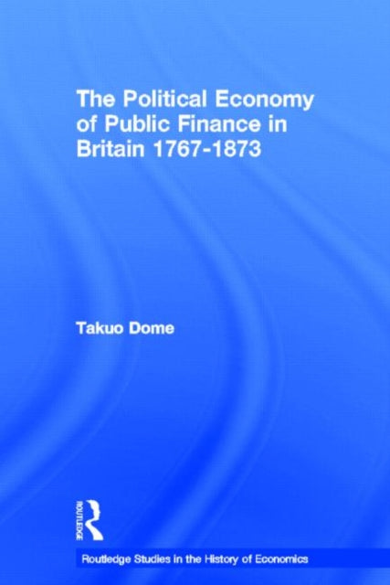 Book cover of: Political Economy of Public Finance in Britain, 1767-1873. By: Takuo Dome