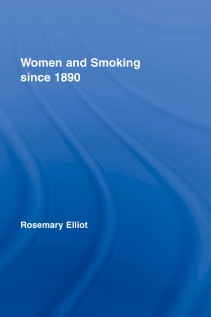 Book cover of: Women and Smoking since 1890. By: Rosemary Elliot