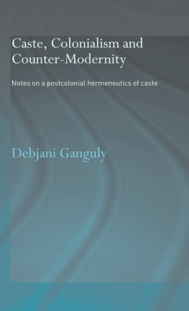 Book cover of: Caste, Colonialism and Counter-Modernity