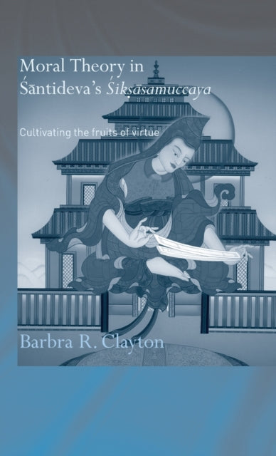 Book cover of: Moral Theory in Santideva's Siksasamuccaya. By: Barbra Clayton