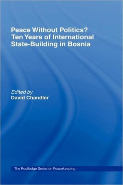 Book cover of: Peace without Politics? Ten Years of State-Building in Bosnia. By: David Chandler