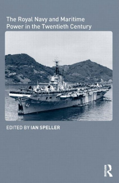 Book cover of: Royal Navy and Maritime Power in the Twentieth Century. By: Ian Speller