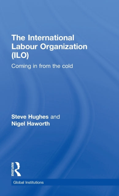 Book cover of: International Labour Organization (ILO). By: Steve Hughes, Stephen Hughes