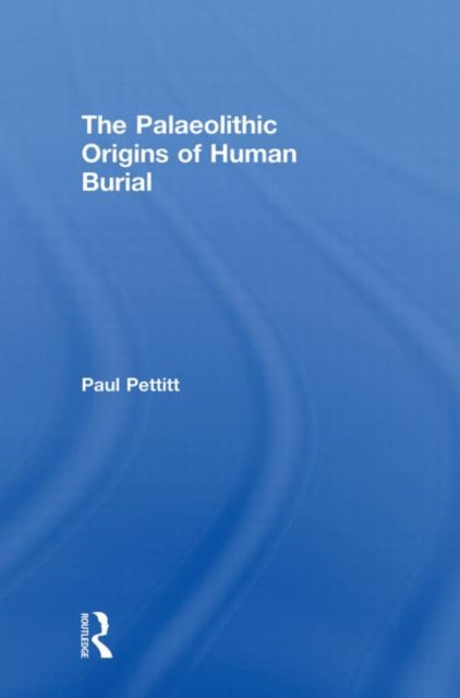 Book cover of: Palaeolithic Origins of Human Burial. By: Paul Pettitt