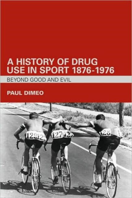 Book cover of: History of Drug Use in Sport: 1876 - 1976. By: Paul Dimeo