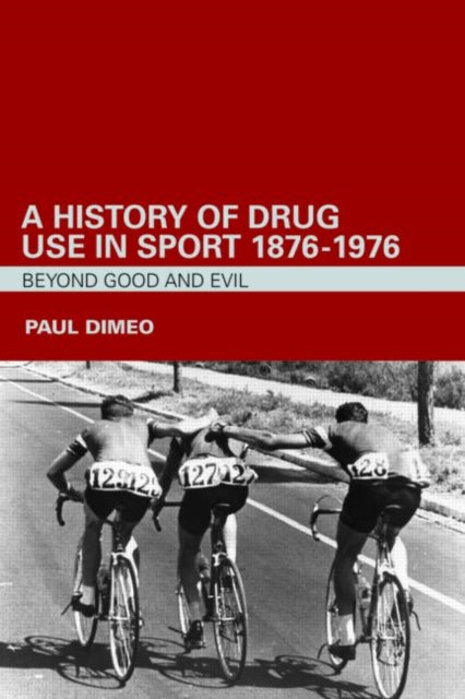 Book cover of: History of Drug Use in Sport: 1876 - 1976. By: Paul Dimeo