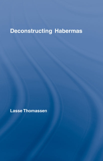 Book cover of: Deconstructing Habermas. By: Lasse Thomassen