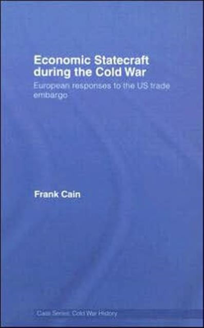 Book cover of: Economic Statecraft during the Cold War. By: Frank Cain