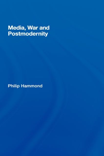 Book cover of: Media, War and Postmodernity. By: Philip Hammond, Phil Hammond