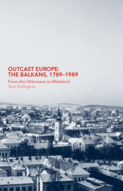 Book cover of: Outcast Europe: The Balkans, 1789-1989. By: Tom Gallagher