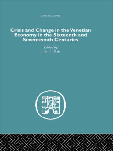 Book cover of: Crisis and Change in the Venetian Economy in the Sixteenth and Seventeenth Centuries. By: Brian Pullan