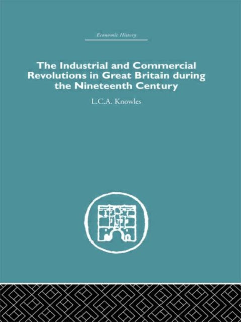 Book cover of: Industrial & Commercial Revolutions in Great Britain During the Nineteenth Century. By: L.C.A Knowles