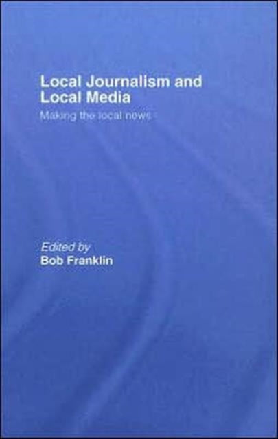 Book cover of: Local Journalism and Local Media. By: Bob Franklin