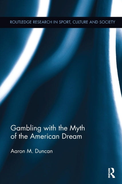 Book cover of: Gambling with the Myth of the American Dream. By: Aaron M. Duncan