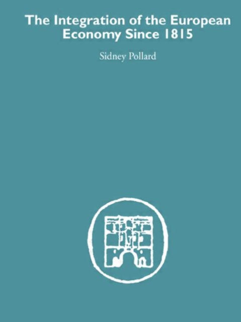 Book cover of: Integration of the European Economy Since 1815. By: Sidney Pollard
