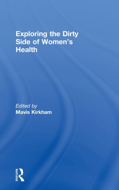 Book cover of: Exploring the Dirty Side of Women's Health. By: Mavis Kirkham