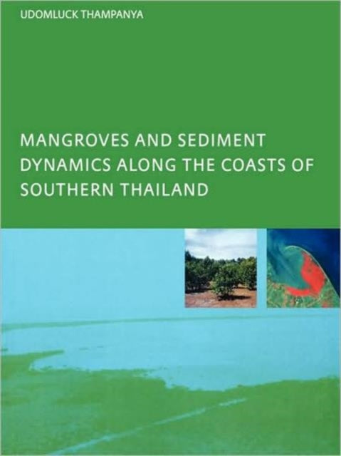 Book cover of: Mangroves and Sediment Dynamics Along the Coasts of Southern Thailand. By: U. Thampanya