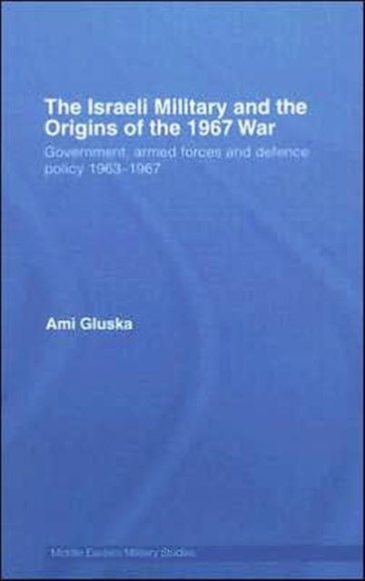 Book cover of: Israeli Military and the Origins of the 1967 War. By: Ami Gluska, Gluska