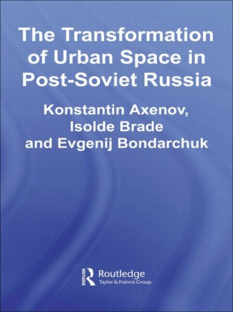 Book cover of: Transformation of Urban Space in Post-Soviet Russia. By: Konstantin Axenov, Brade/Axenov/Bo