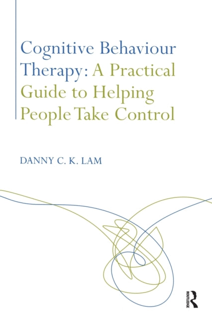 Book cover of: Cognitive Behaviour Therapy: A Practical Guide to Helping People Take Control. By: Danny C. K. Lam, Danny Lam