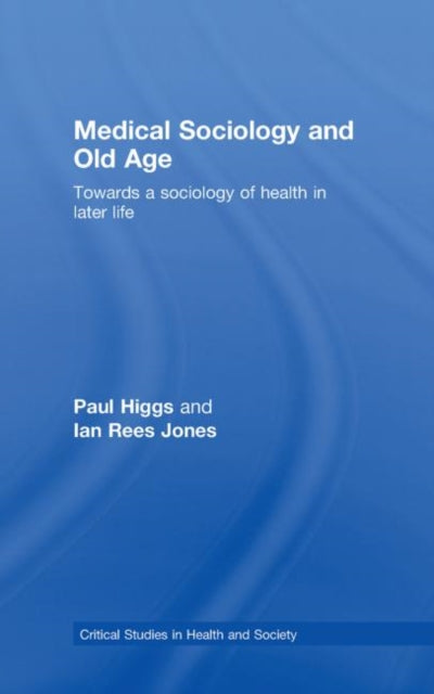 Book cover of: Medical Sociology and Old Age. By: Paul Higgs