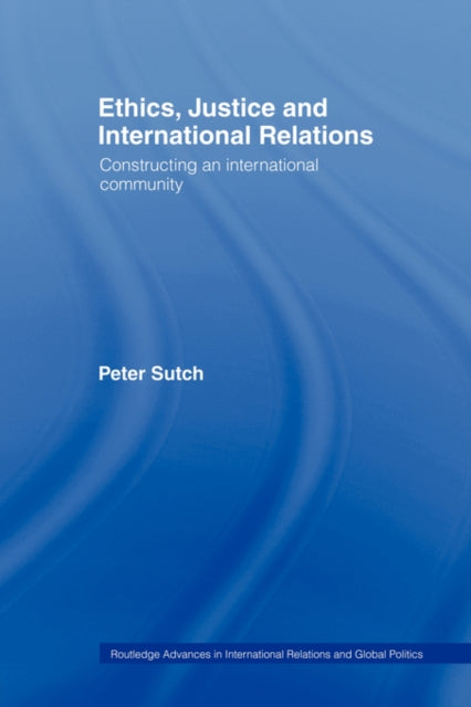 Book cover of: Ethics, Justice and International Relations. By: Peter Sutch