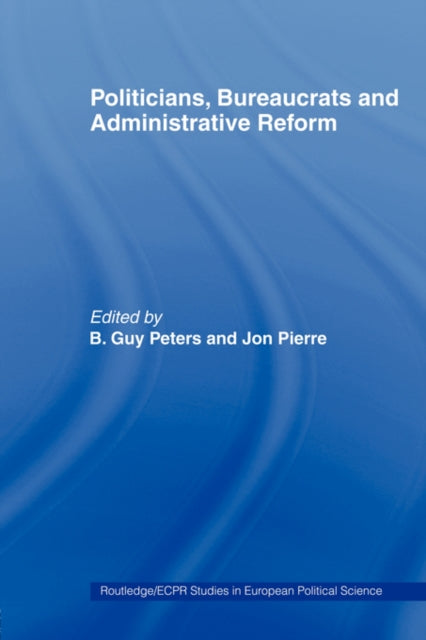 Book cover of: Politicians, Bureaucrats and Administrative Reform. By: B. Guy Peters