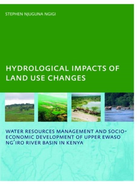 Book cover of: Hydrological Impacts of Land Use Changes on Water Resources Management and Socio-Economic Development of the Upper Ewaso Ng'iro River Basin in Kenya. By: Stephen Njuguna Ngigi