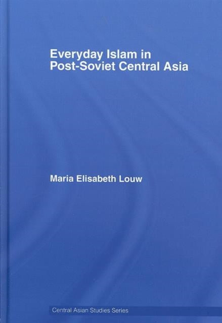 Book cover of: Everyday Islam in Post-Soviet Central Asia. By: Maria Louw