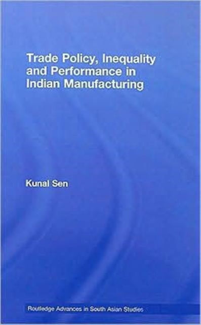 Book cover of: Trade Policy, Inequality and Performance in Indian Manufacturing. By: Kunal Sen
