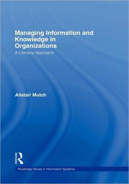 Book cover of: Managing Information and Knowledge in Organizations. By: Alistair Mutch