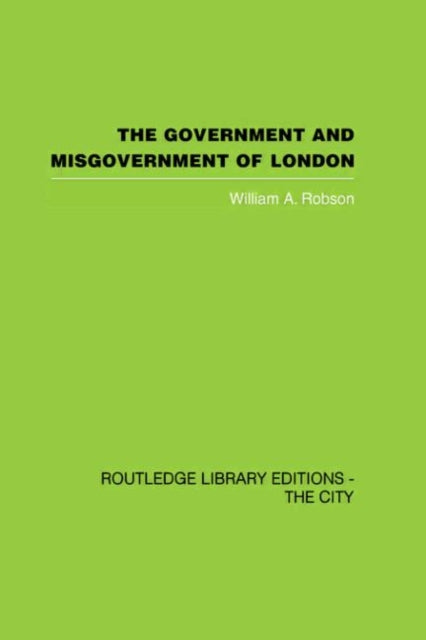 Book cover of: Government and Misgovernment of London. By: William Robson