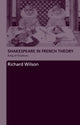 Book cover of: Shakespeare in French Theory. By: WIlson, Wilson, Richard