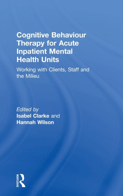 Book cover of: Cognitive Behaviour Therapy for Acute Inpatient Mental Health Units. By: Isabel Clarke